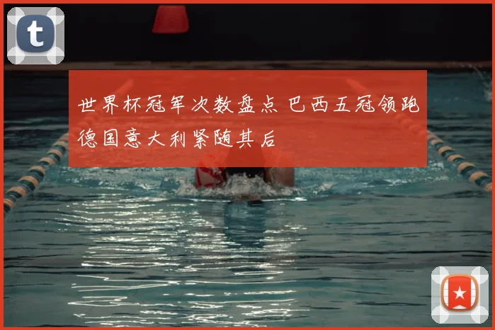 世界杯冠军次数盘点 巴西五冠领跑德国意大利紧随其后