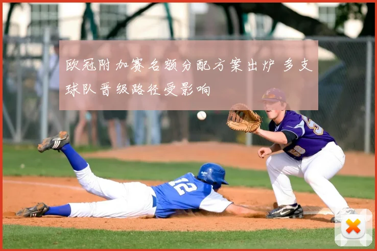 欧冠附加赛名额分配方案出炉 多支球队晋级路径受影响